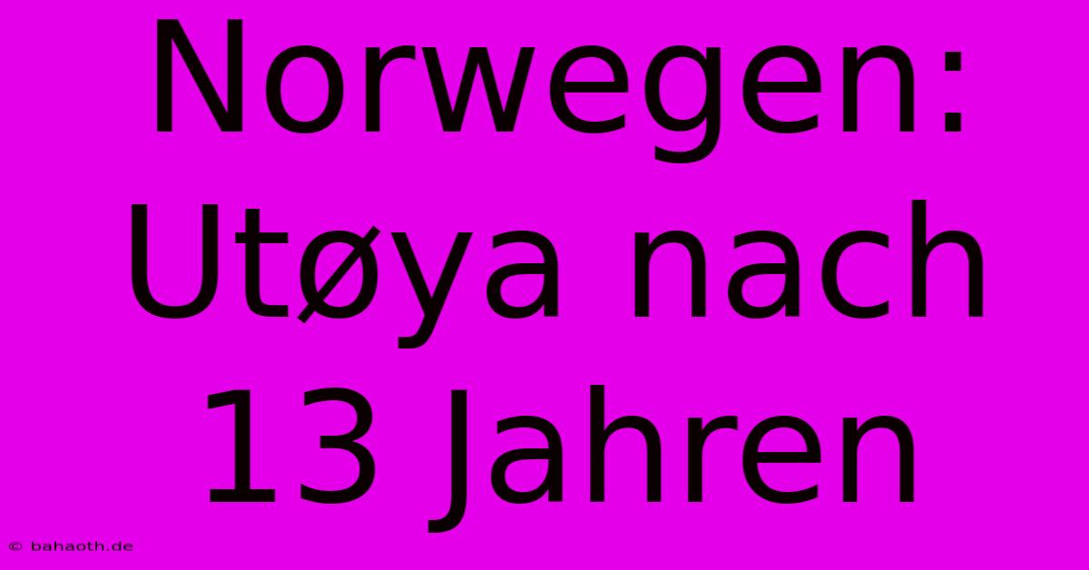 Norwegen: Utøya Nach 13 Jahren