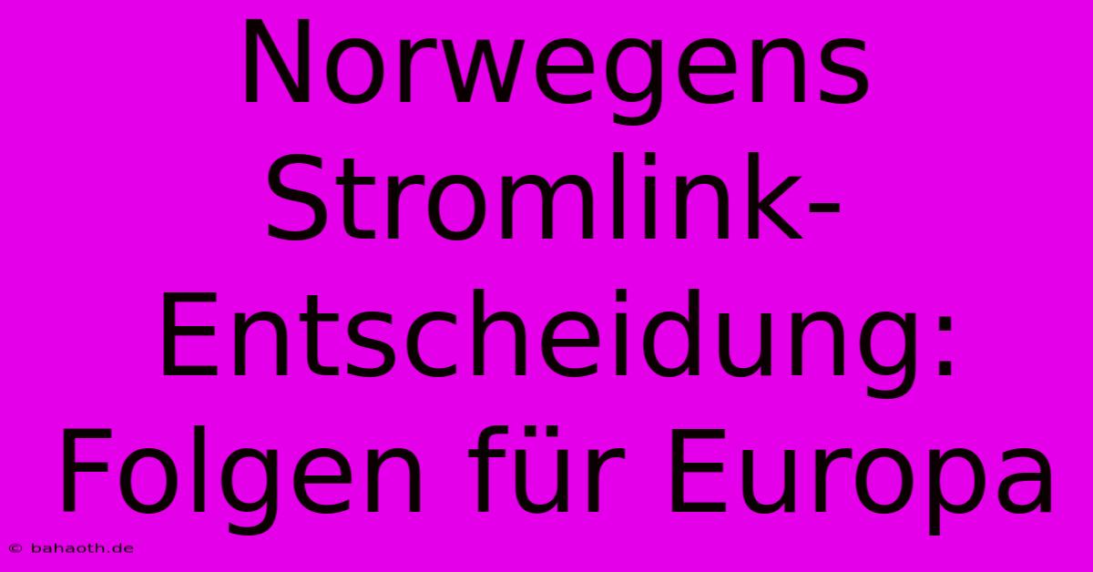 Norwegens Stromlink-Entscheidung: Folgen Für Europa