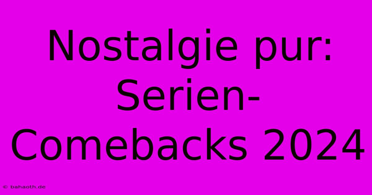 Nostalgie Pur: Serien-Comebacks 2024