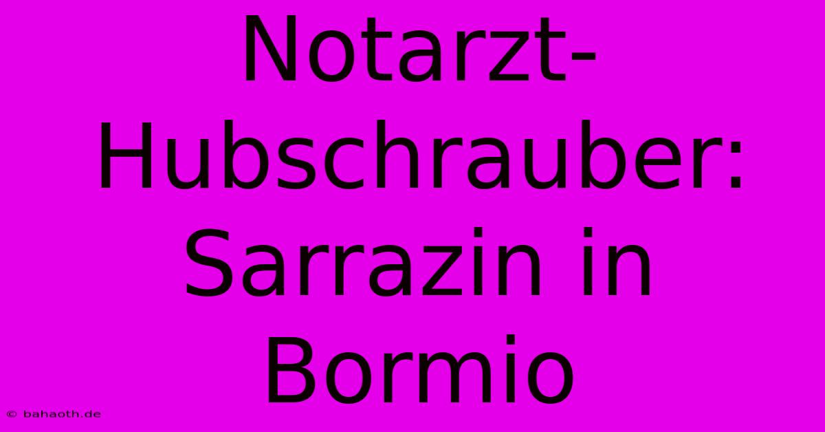 Notarzt-Hubschrauber: Sarrazin In Bormio