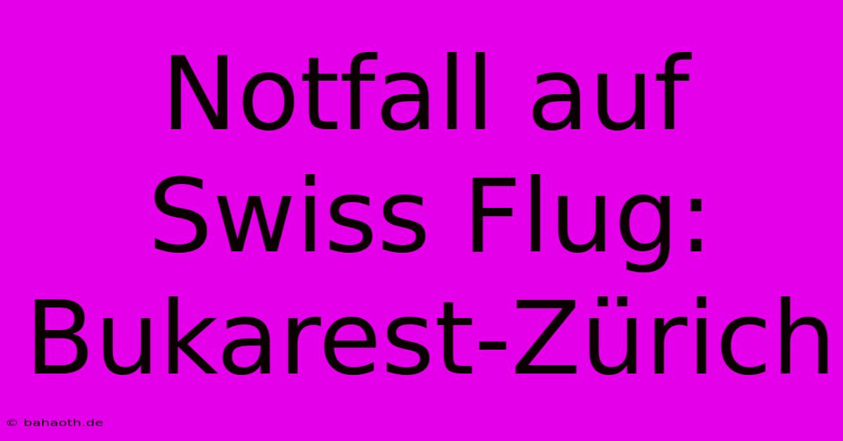 Notfall Auf Swiss Flug: Bukarest-Zürich