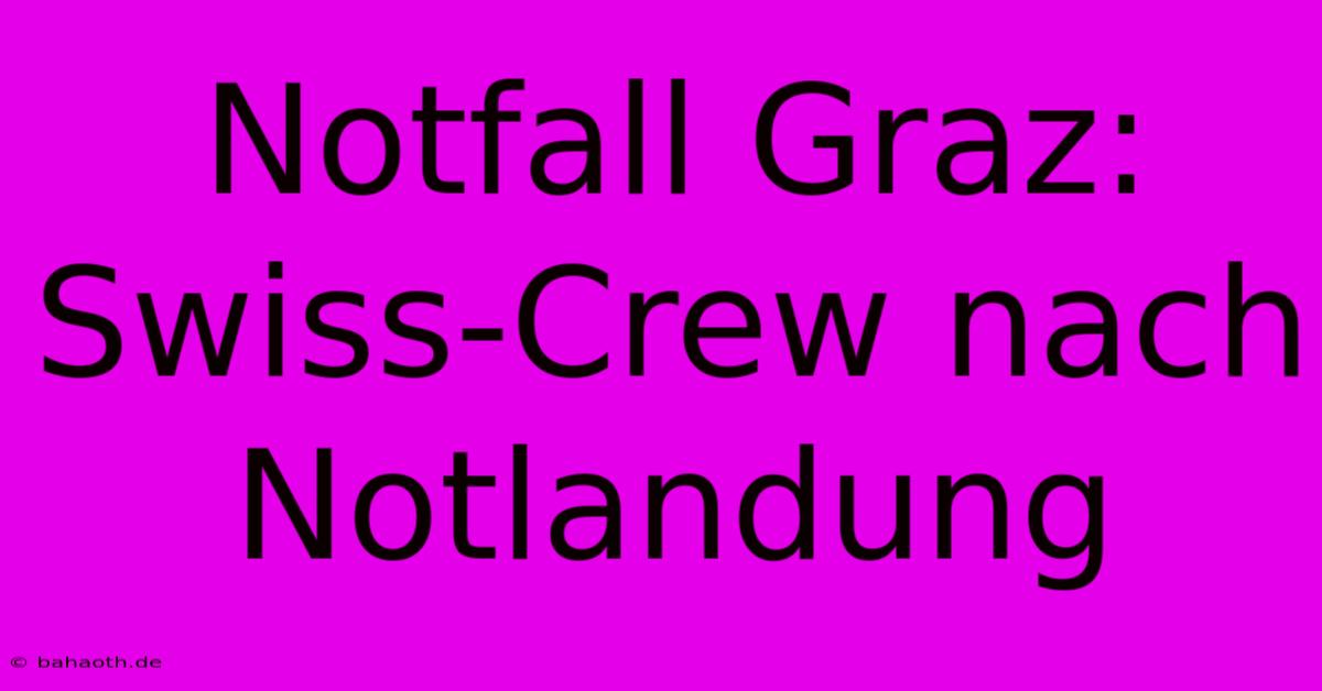 Notfall Graz: Swiss-Crew Nach Notlandung