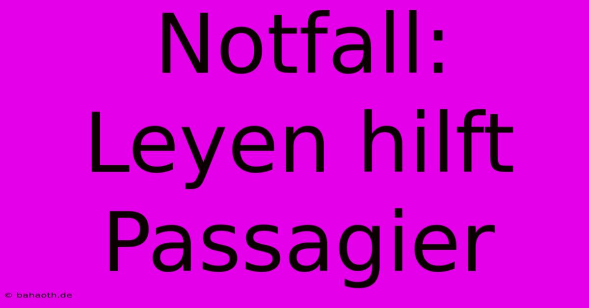 Notfall: Leyen Hilft Passagier