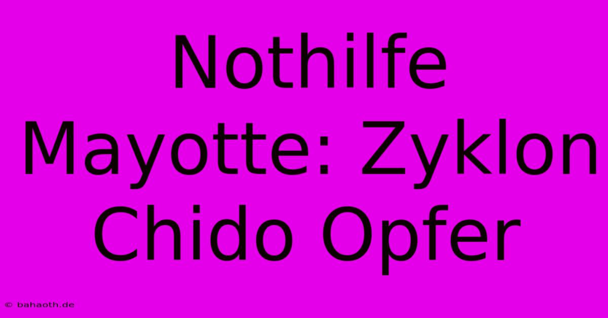 Nothilfe Mayotte: Zyklon Chido Opfer