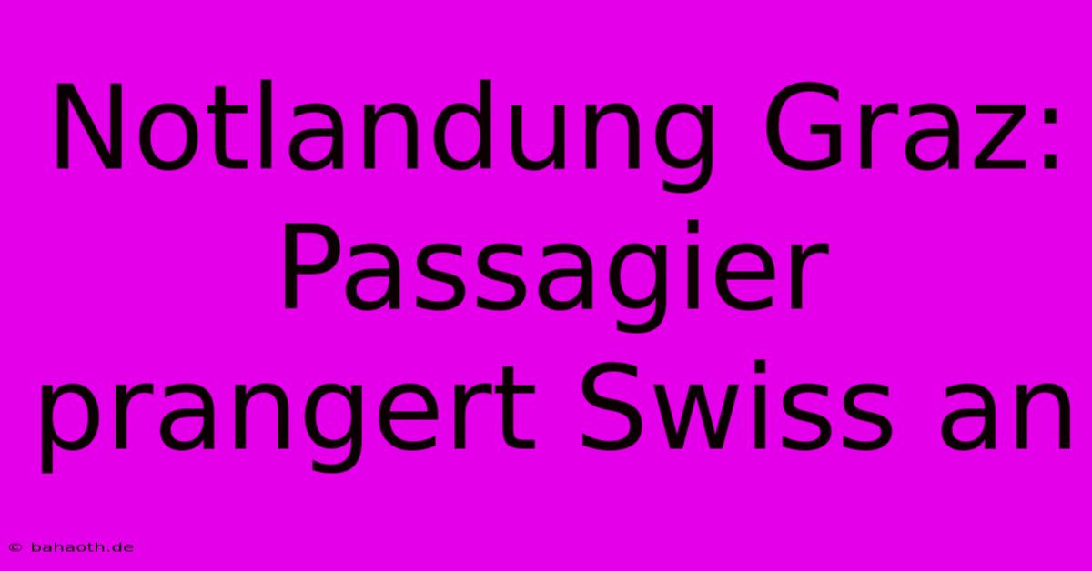 Notlandung Graz: Passagier Prangert Swiss An