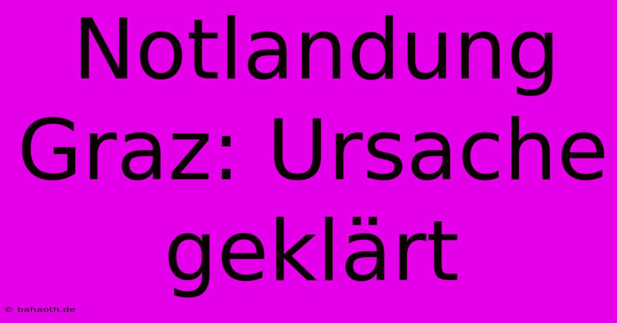 Notlandung Graz: Ursache Geklärt