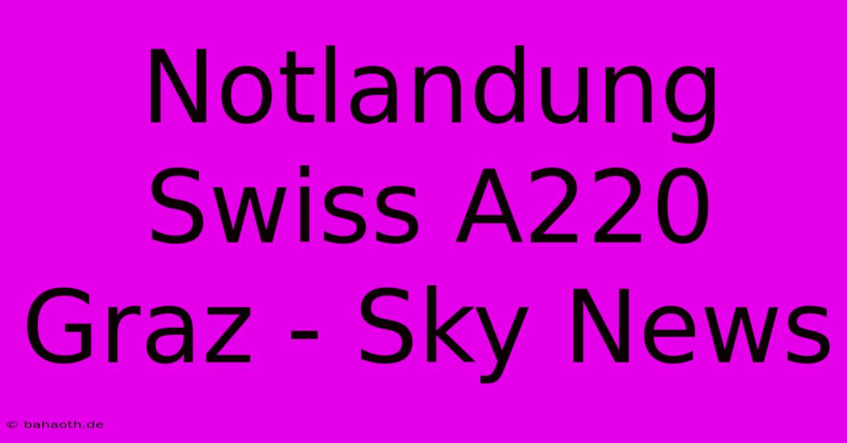 Notlandung Swiss A220 Graz - Sky News