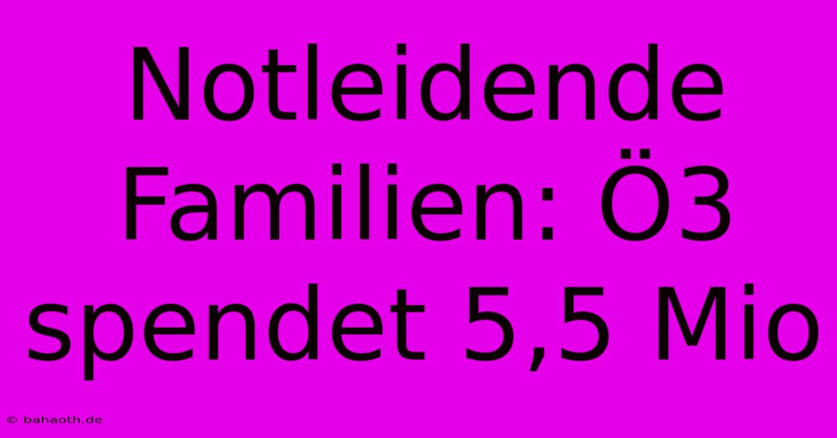 Notleidende Familien: Ö3 Spendet 5,5 Mio