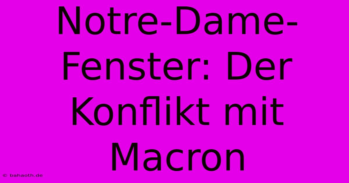 Notre-Dame-Fenster: Der Konflikt Mit Macron