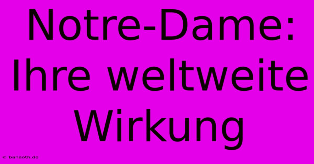 Notre-Dame:  Ihre Weltweite Wirkung