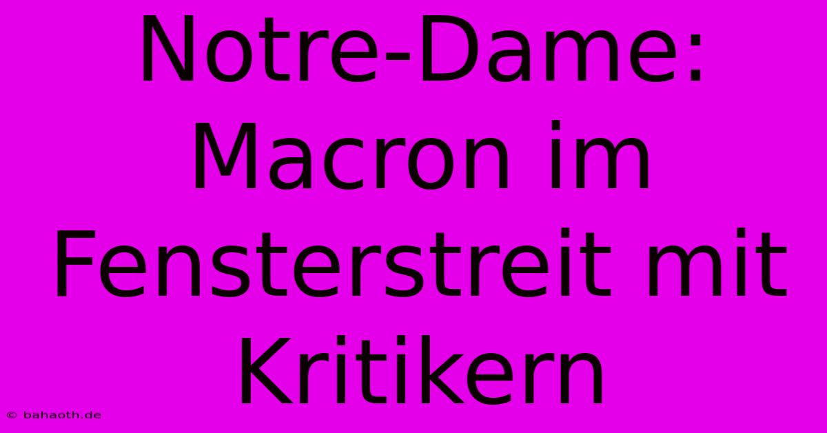 Notre-Dame: Macron Im Fensterstreit Mit Kritikern