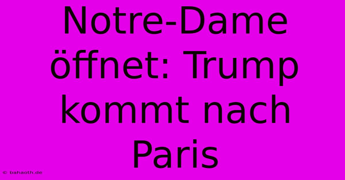 Notre-Dame Öffnet: Trump Kommt Nach Paris