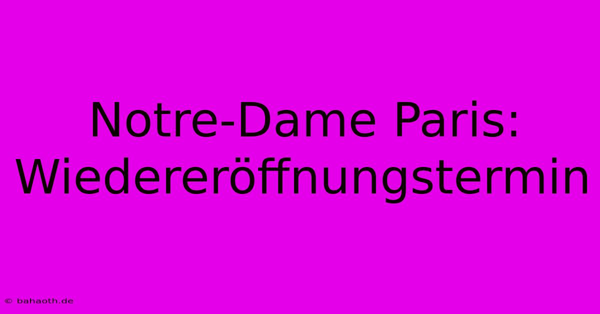 Notre-Dame Paris: Wiedereröffnungstermin