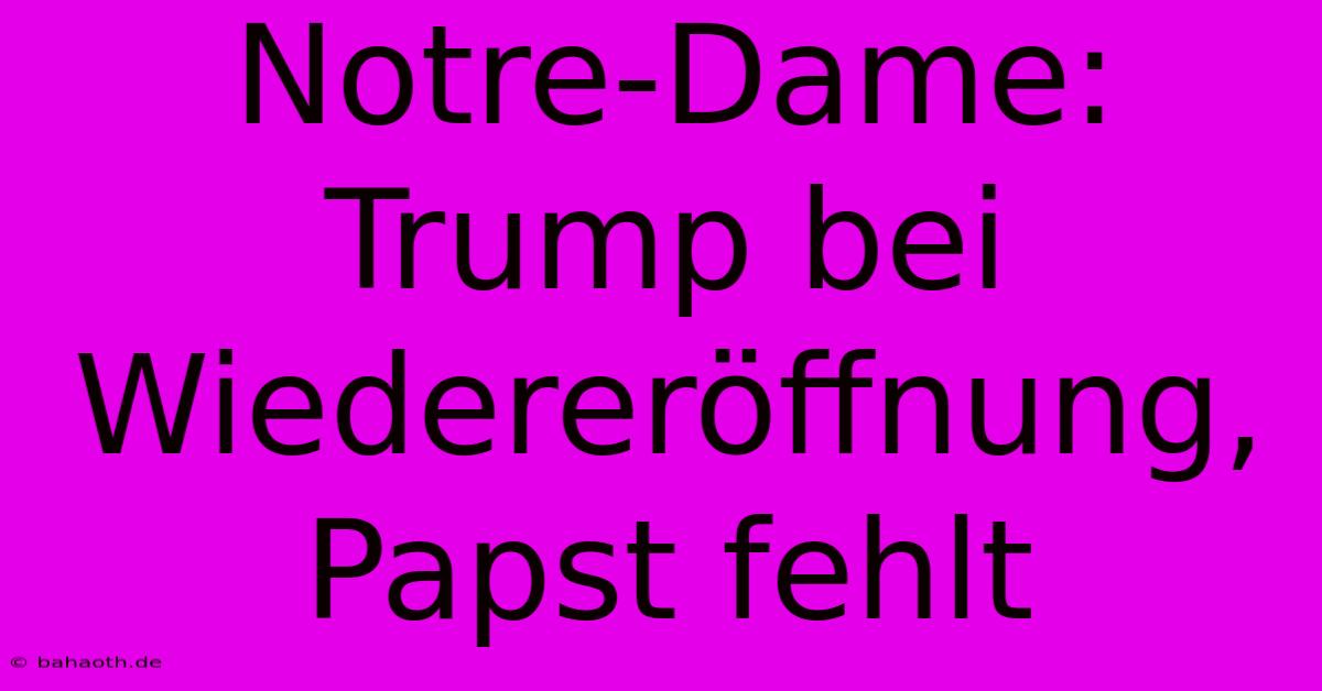 Notre-Dame: Trump Bei Wiedereröffnung, Papst Fehlt