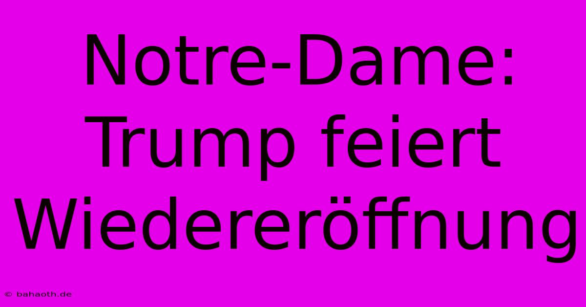 Notre-Dame: Trump Feiert Wiedereröffnung