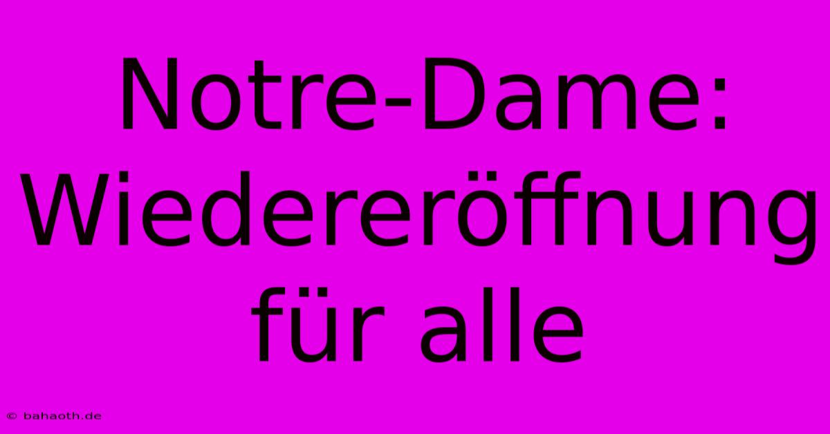 Notre-Dame: Wiedereröffnung Für Alle