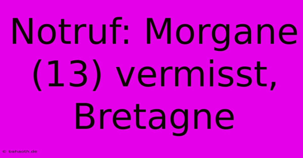 Notruf: Morgane (13) Vermisst, Bretagne