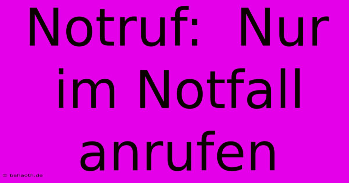 Notruf:  Nur Im Notfall Anrufen