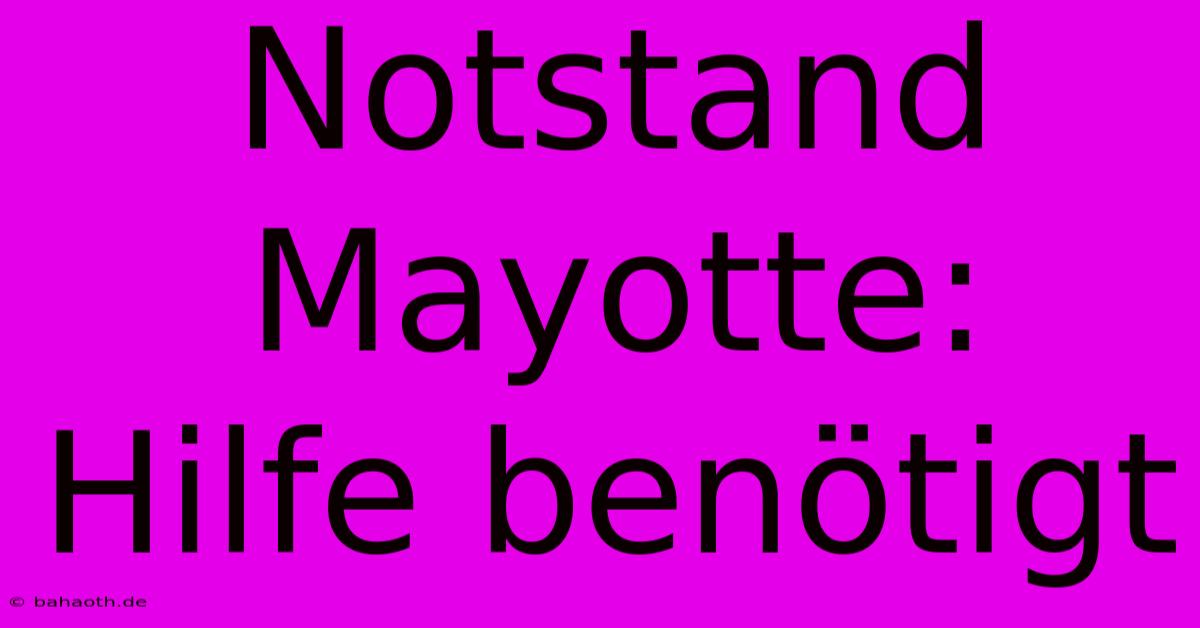 Notstand Mayotte: Hilfe Benötigt