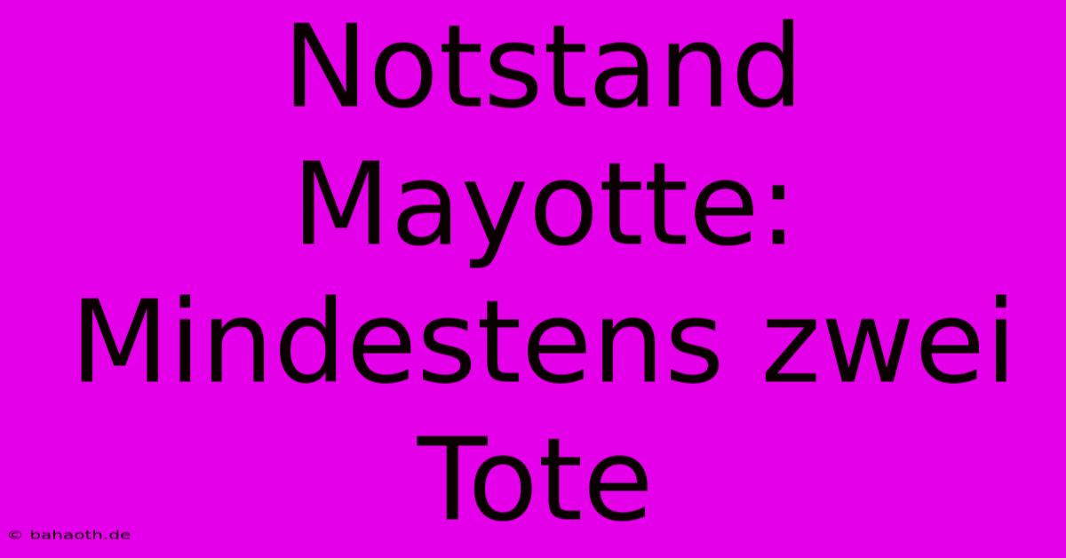 Notstand Mayotte: Mindestens Zwei Tote