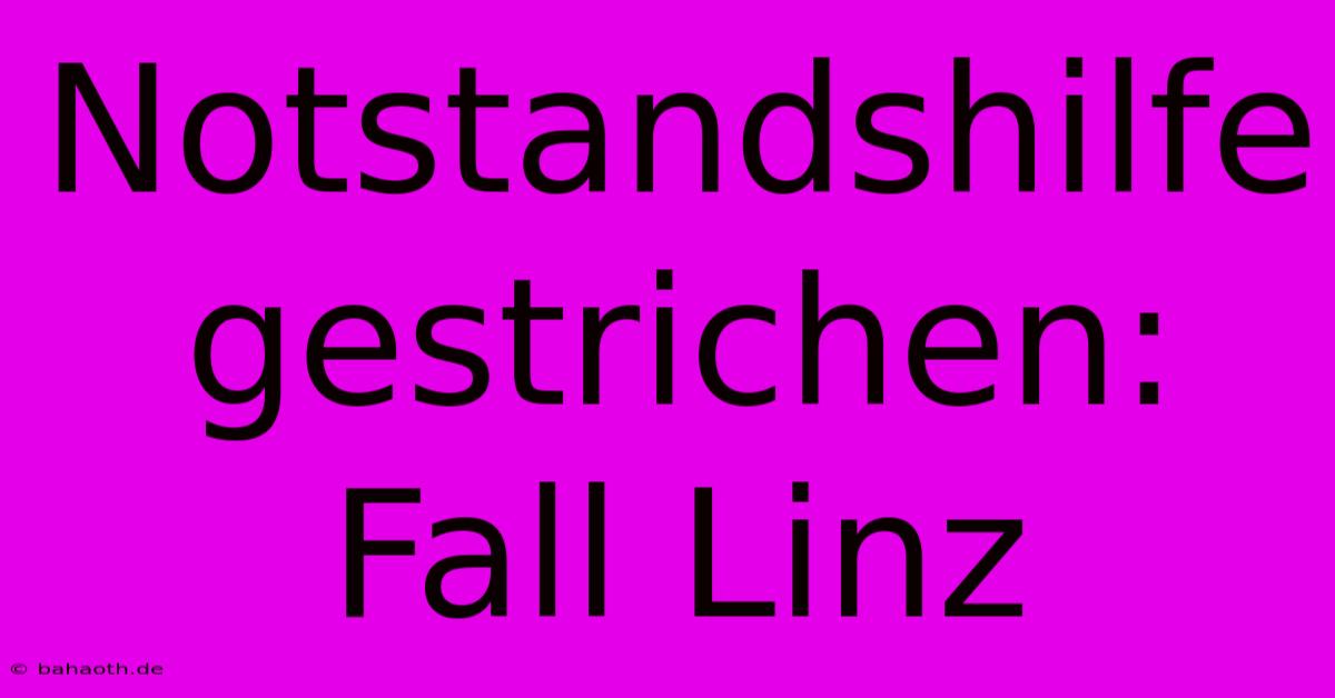 Notstandshilfe Gestrichen: Fall Linz