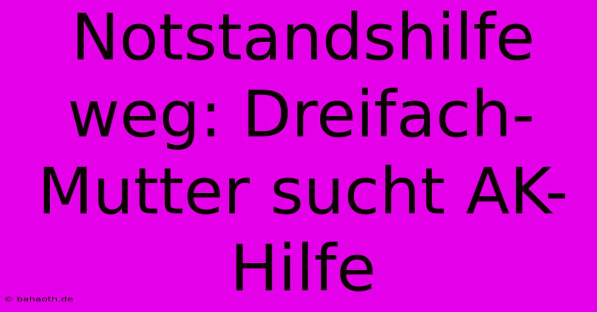 Notstandshilfe Weg: Dreifach-Mutter Sucht AK-Hilfe