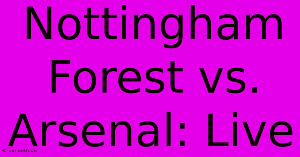 Nottingham Forest Vs. Arsenal: Live