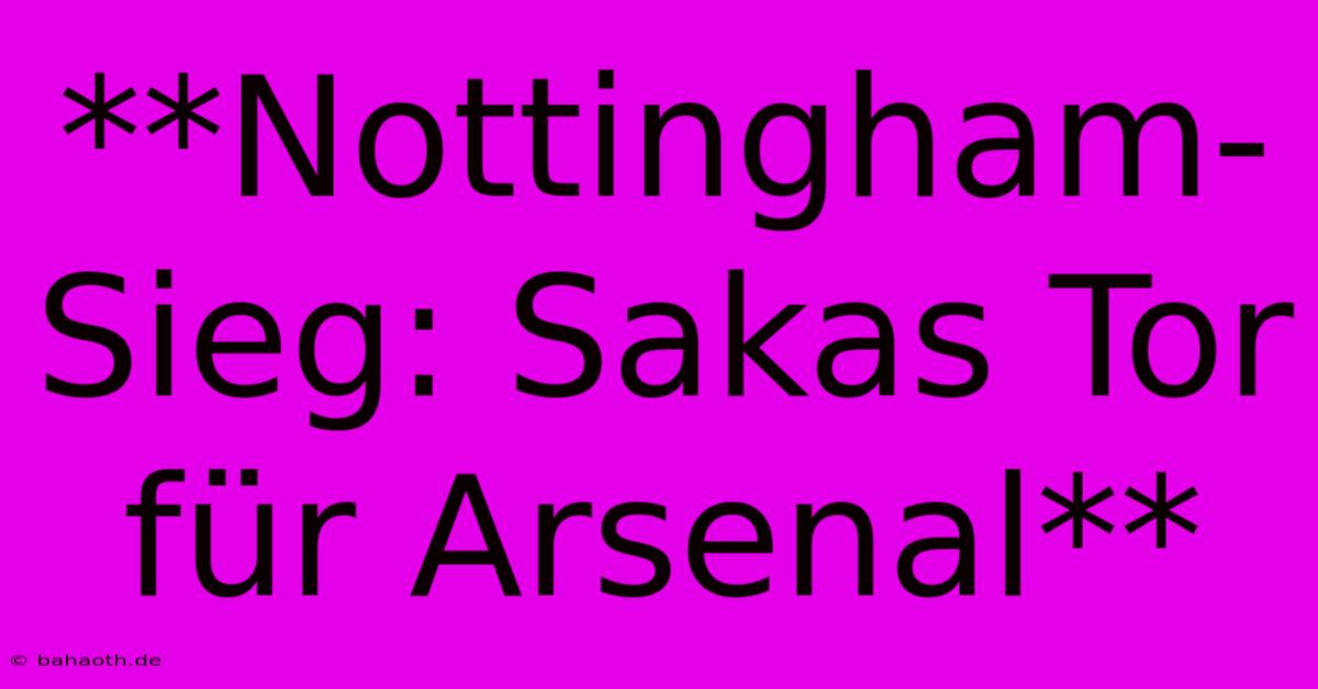 **Nottingham-Sieg: Sakas Tor Für Arsenal**