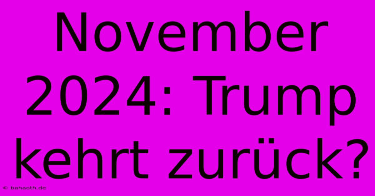 November 2024: Trump Kehrt Zurück?