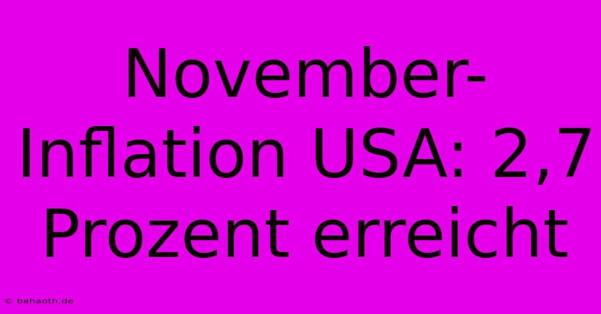 November-Inflation USA: 2,7 Prozent Erreicht