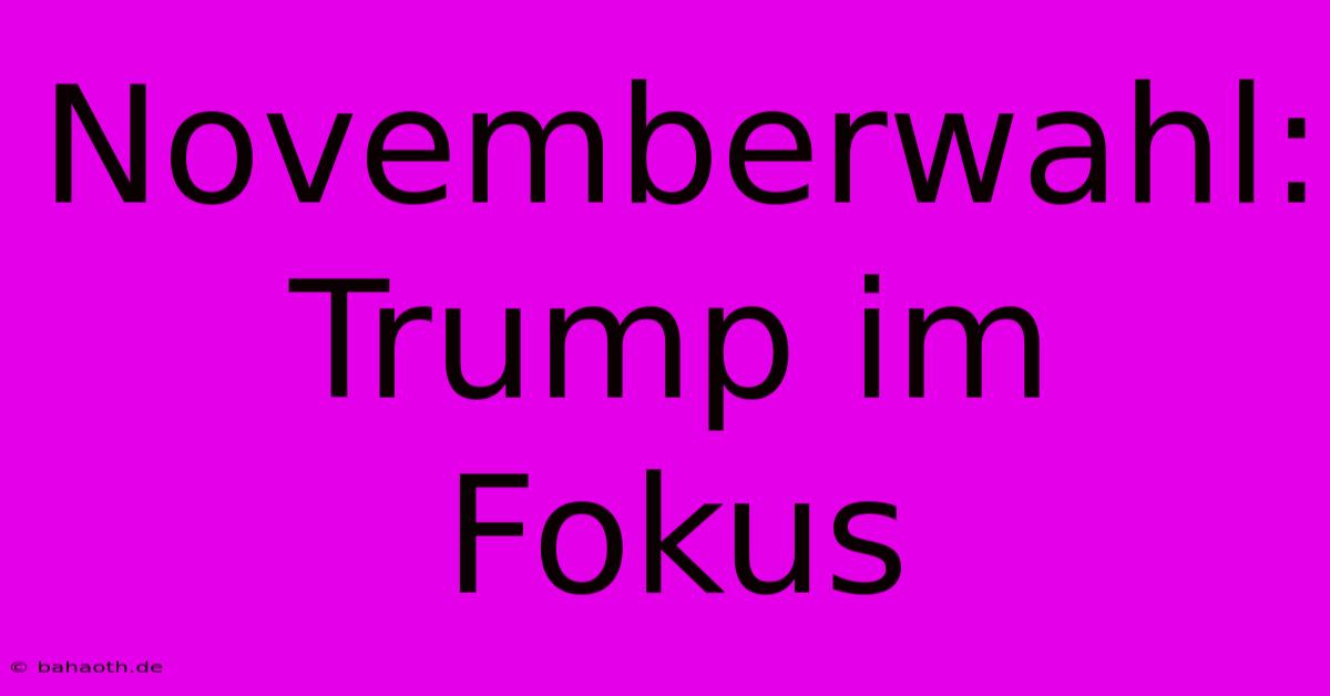 Novemberwahl:  Trump Im Fokus