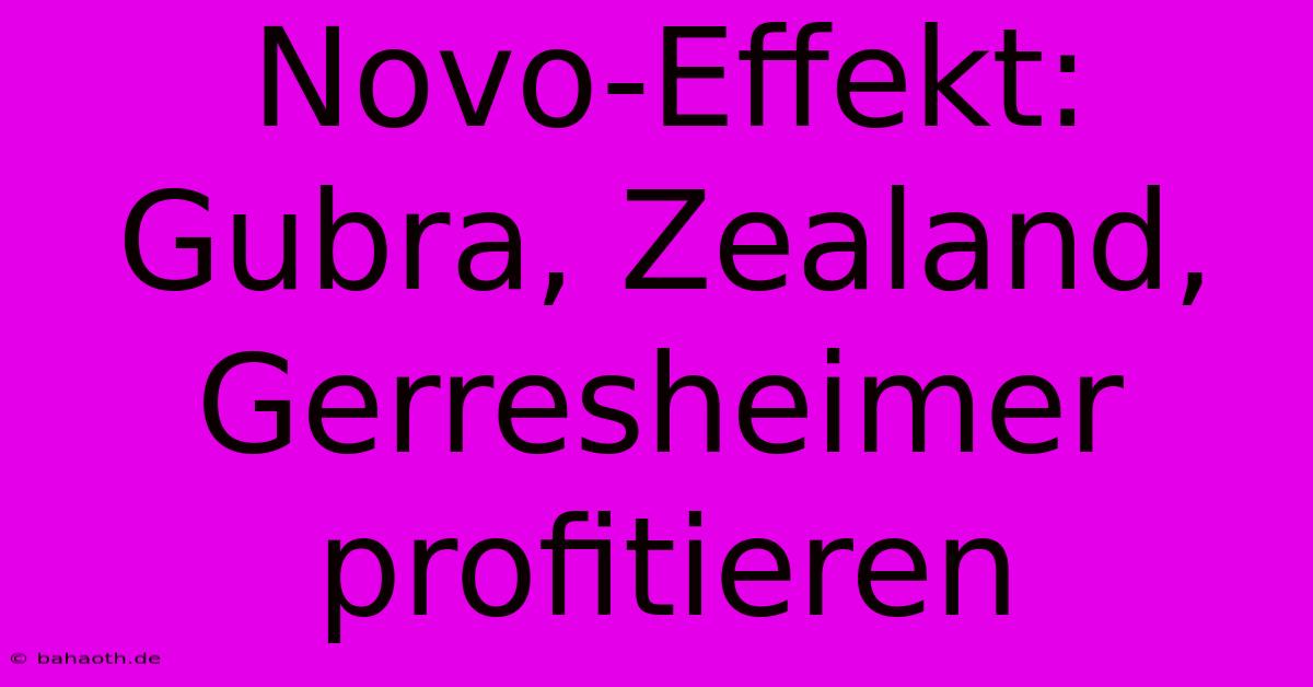 Novo-Effekt: Gubra, Zealand, Gerresheimer Profitieren