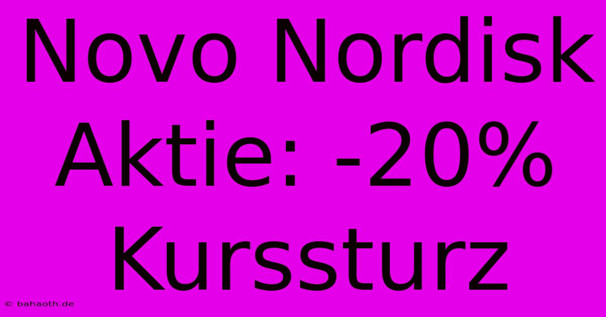 Novo Nordisk Aktie: -20% Kurssturz