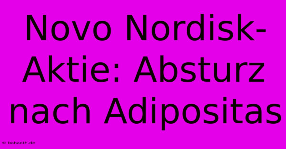 Novo Nordisk-Aktie: Absturz Nach Adipositas