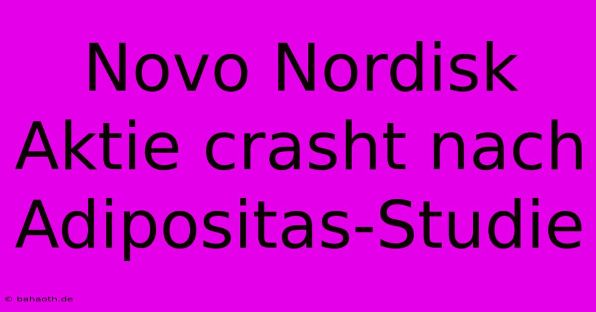 Novo Nordisk Aktie Crasht Nach Adipositas-Studie