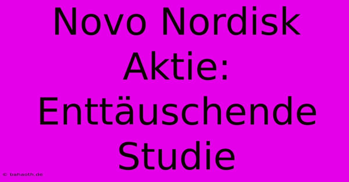 Novo Nordisk Aktie: Enttäuschende Studie