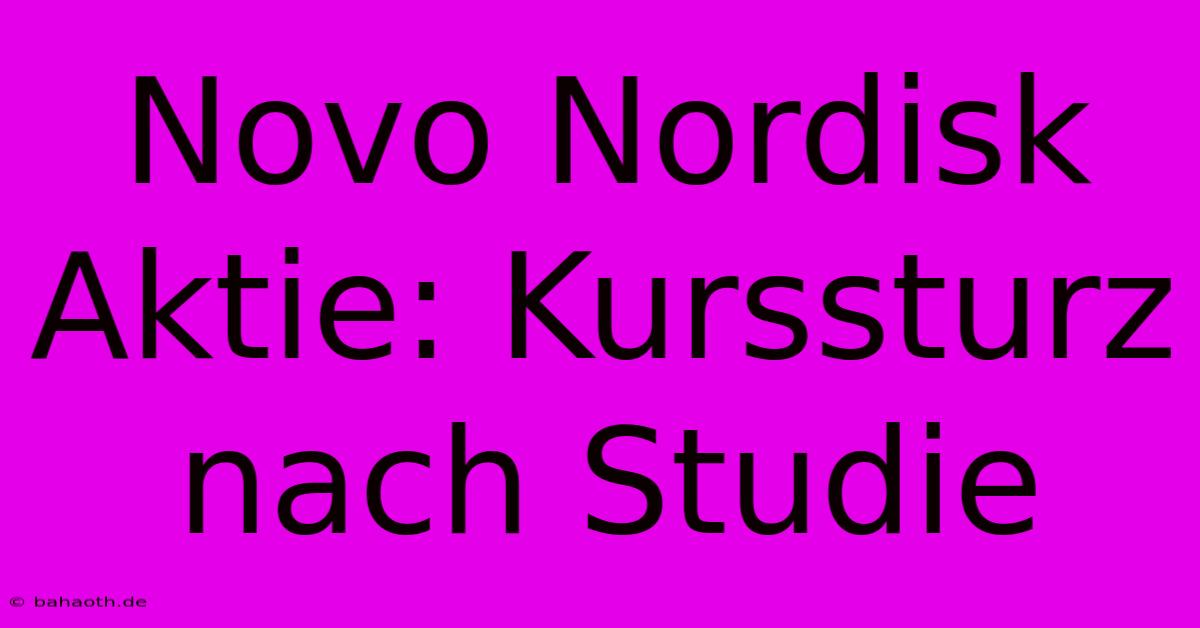 Novo Nordisk-Aktie: Kurssturz Nach Studie