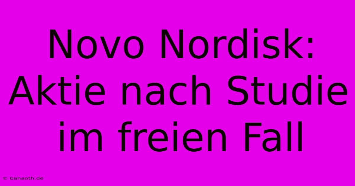 Novo Nordisk: Aktie Nach Studie Im Freien Fall