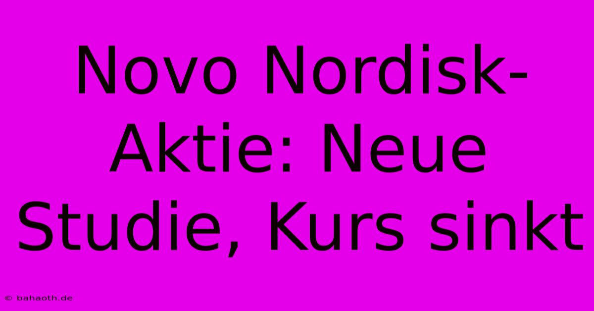 Novo Nordisk-Aktie: Neue Studie, Kurs Sinkt