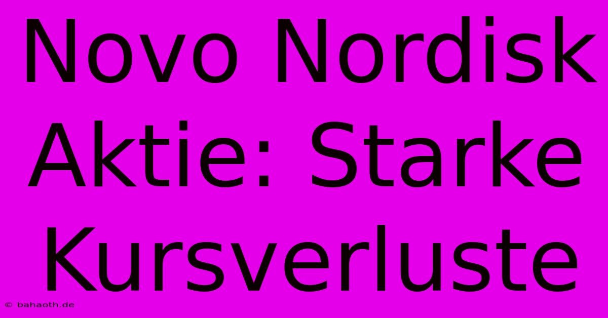 Novo Nordisk Aktie: Starke Kursverluste