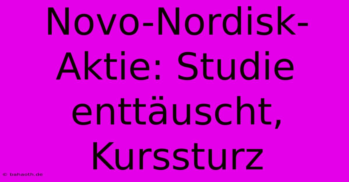 Novo-Nordisk-Aktie: Studie Enttäuscht, Kurssturz