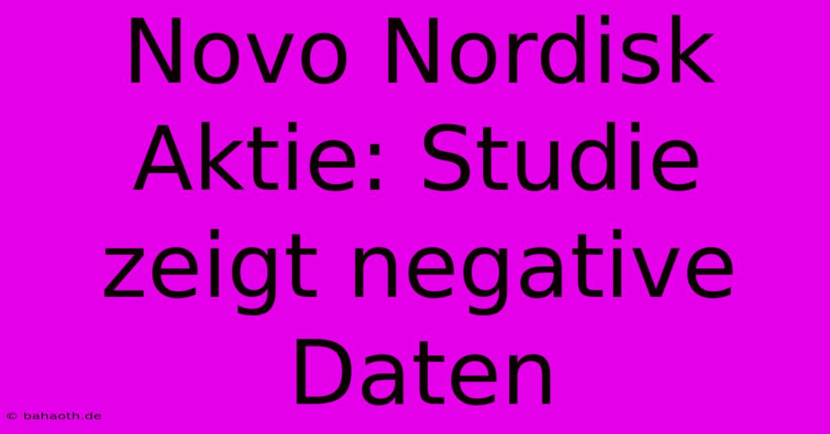 Novo Nordisk Aktie: Studie Zeigt Negative Daten