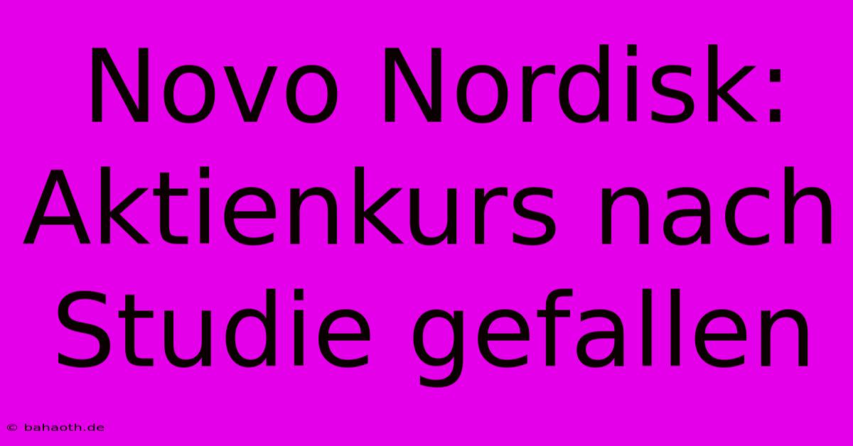 Novo Nordisk: Aktienkurs Nach Studie Gefallen