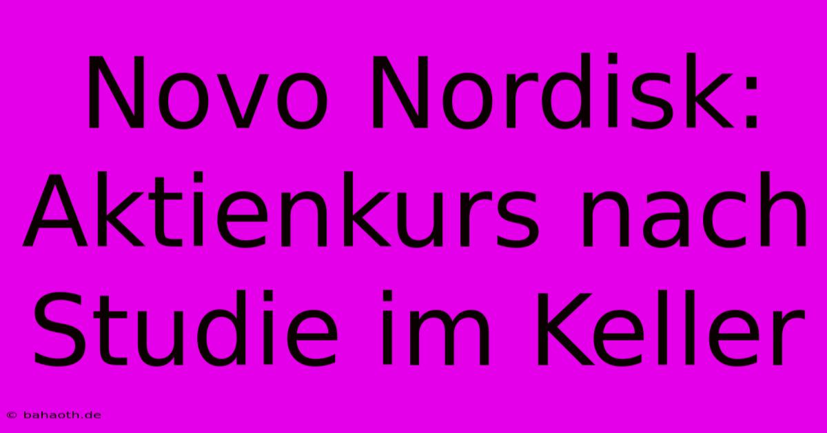 Novo Nordisk: Aktienkurs Nach Studie Im Keller