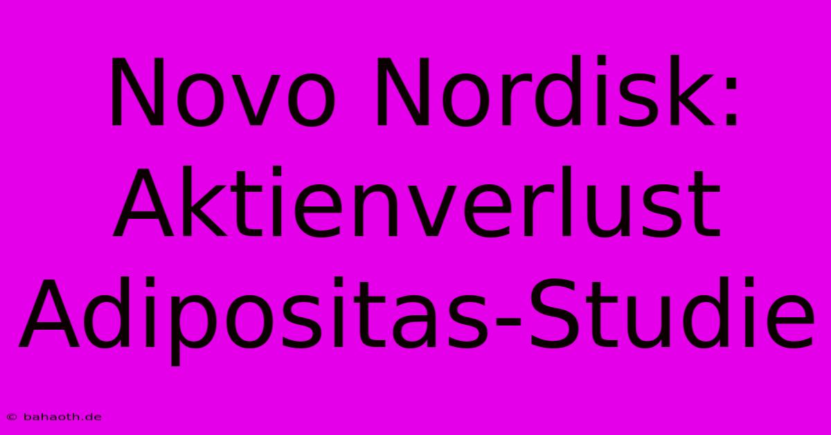 Novo Nordisk:  Aktienverlust Adipositas-Studie