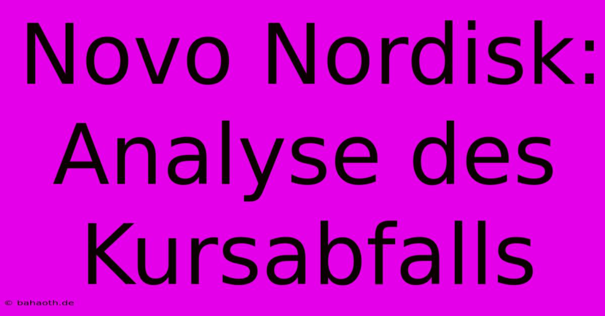 Novo Nordisk: Analyse Des Kursabfalls