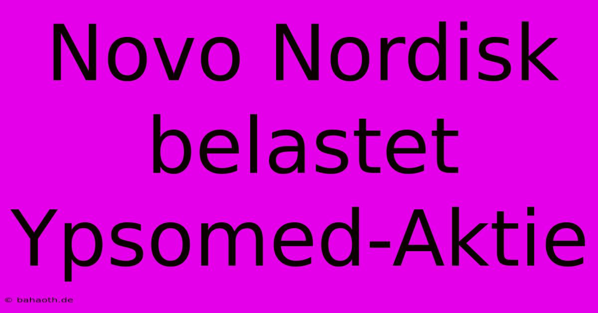 Novo Nordisk Belastet Ypsomed-Aktie