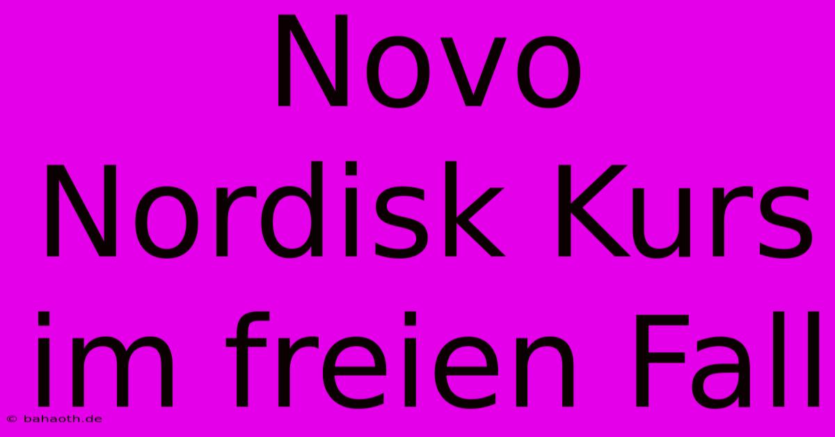 Novo Nordisk Kurs Im Freien Fall