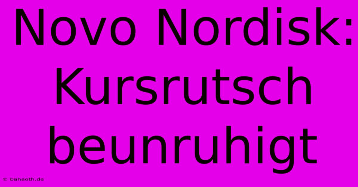 Novo Nordisk: Kursrutsch Beunruhigt