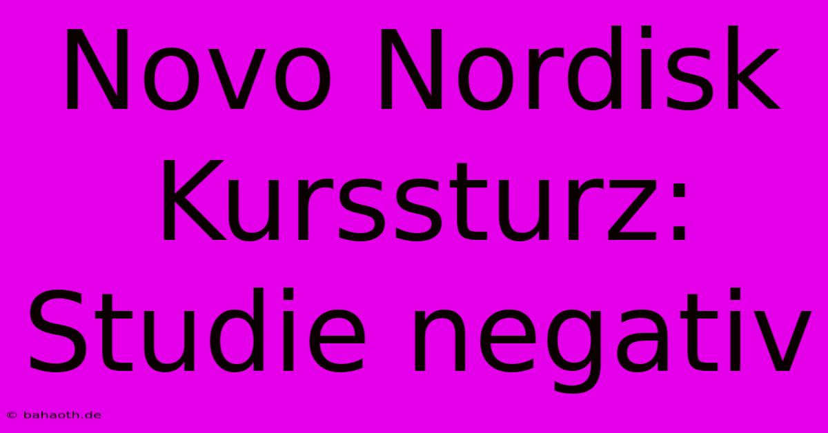 Novo Nordisk Kurssturz: Studie Negativ